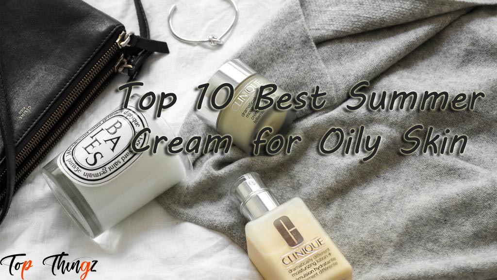 Best Summer Cream for Oily Skin